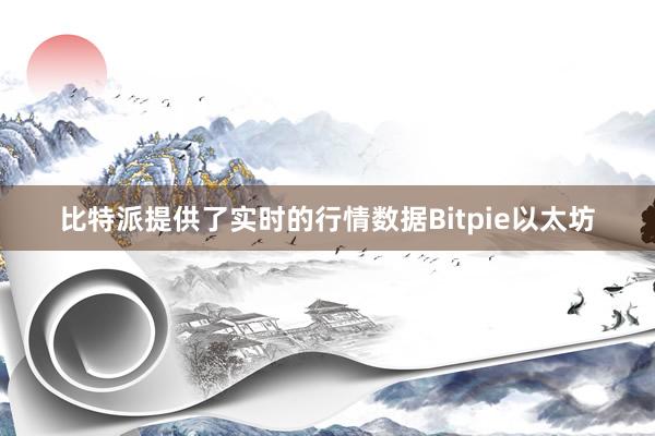 比特派提供了实时的行情数据Bitpie以太坊