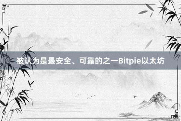 被认为是最安全、可靠的之一Bitpie以太坊