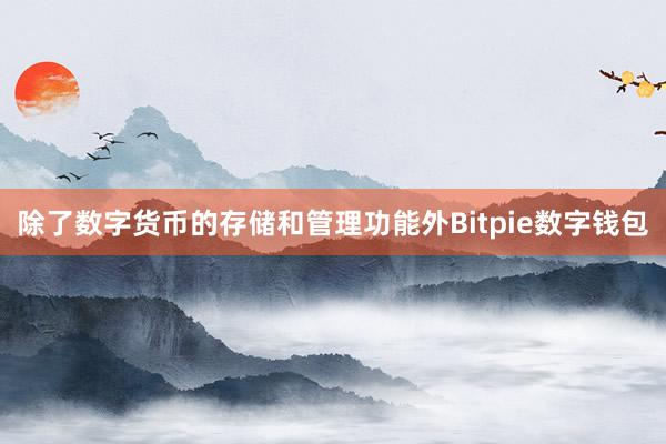 除了数字货币的存储和管理功能外Bitpie数字钱包