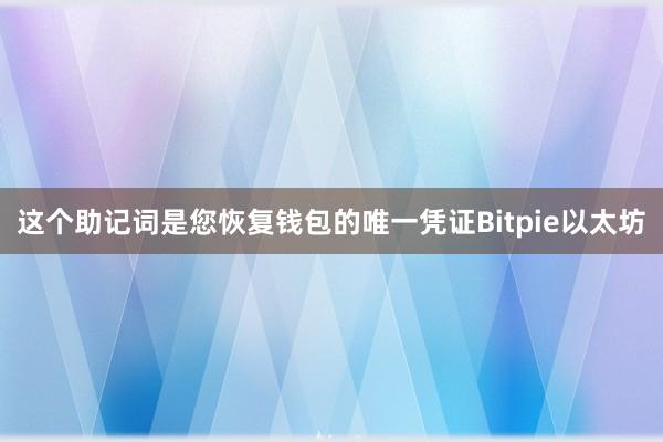 这个助记词是您恢复钱包的唯一凭证Bitpie以太坊