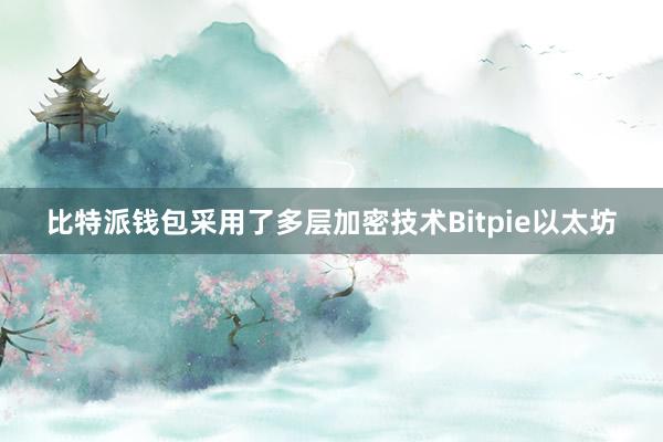 比特派钱包采用了多层加密技术Bitpie以太坊