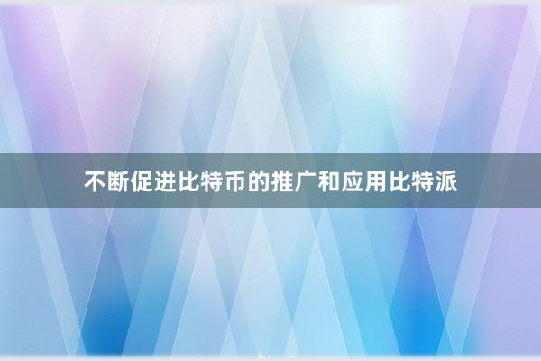 不断促进比特币的推广和应用比特派