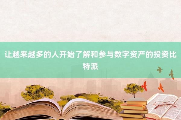 让越来越多的人开始了解和参与数字资产的投资比特派