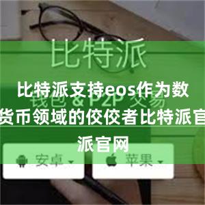 比特派支持eos作为数字货币领域的佼佼者比特派官网