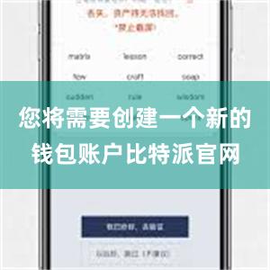 您将需要创建一个新的钱包账户比特派官网