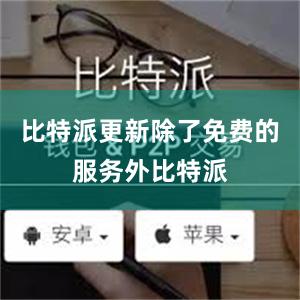 比特派更新除了免费的服务外比特派