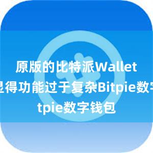 原版的比特派Wallet可能显得功能过于复杂Bitpie数字钱包